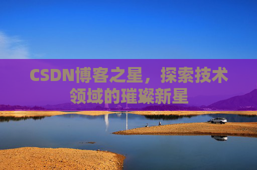 CSDN博客之星，探索技术领域的璀璨新星